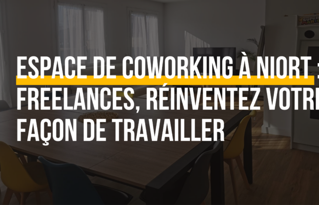 Espace de coworking à Niort : Freelances, réinventez votre façon de travailler